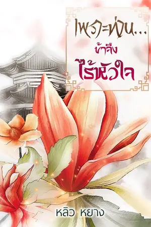 ปก (จบแล้ว)ตีพิมพ์ สนพ.ปั้นรัก เพราะท่าน...ข้าจึงไร้หัวใจ (หลิว หยาง)