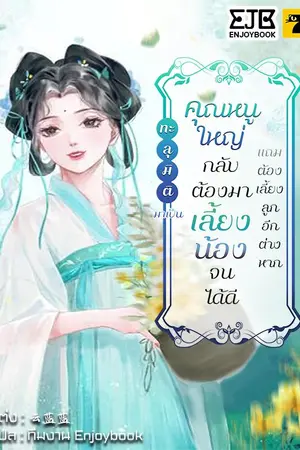 ปก [จบ]ทะลุมิติมาเป็นคุณหนูใหญ่กลับต้องมาเลี้ยงน้องจนได้ดีแถมต้องเลี้ยงลูกอีกต่างหาก