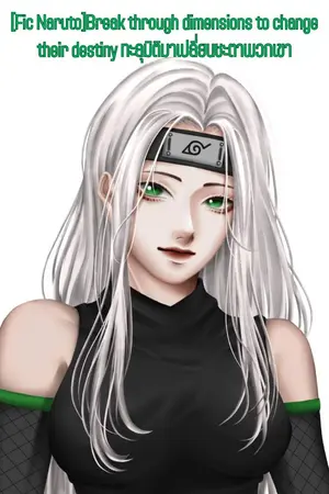 ปก [Fic Naruto]Break through dimensions to change their destiny ทะลุมิติมาเปลี่ยนชะตาพวกเขา (จบแล้ว)