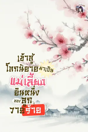 ปก เข้าสู่โลกนิยายมาเป็นแม่เลี้ยงยืนหนึ่งของลูกวายร้าย (จบแล้ว)