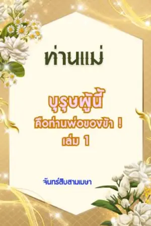ปก (มีอีบุ๊คแล้วค่า ตอนพิเศษ1ตอน)ท่านแม่ บุรุษผู้นี้คือท่านพ่อของข้า !